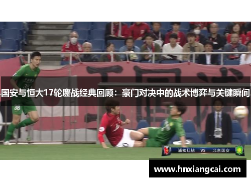 国安与恒大17轮鏖战经典回顾：豪门对决中的战术博弈与关键瞬间