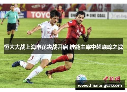 恒大大战上海申花决战开启 谁能主宰中超巅峰之战