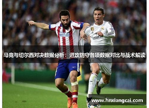马竞与切尔西对决数据分析：进攻防守各项数据对比与战术解读